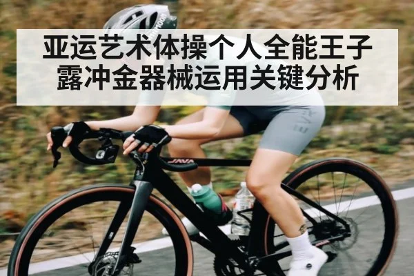 亚运艺术体操个人全能王子露冲金器械运用关键分析